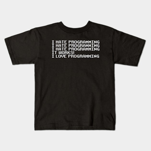 I Hate Programming It Works I Love Programming Coding Coder Kids T-Shirt by ChrifBouglas